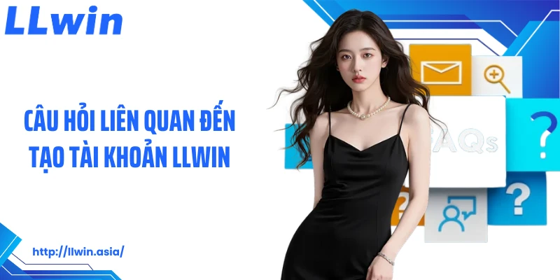 Câu hỏi liên quan đến tạo tài khoản LLWIN