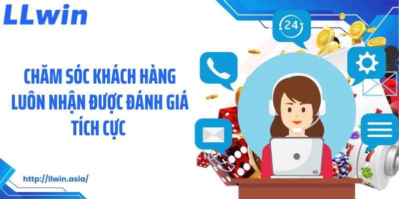 Chăm sóc khách hàng luôn nhận được đánh giá tích cực 